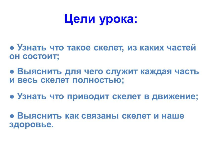 Цели урока: ● Узнать что такое скелет, из каких частей он состоит; ●