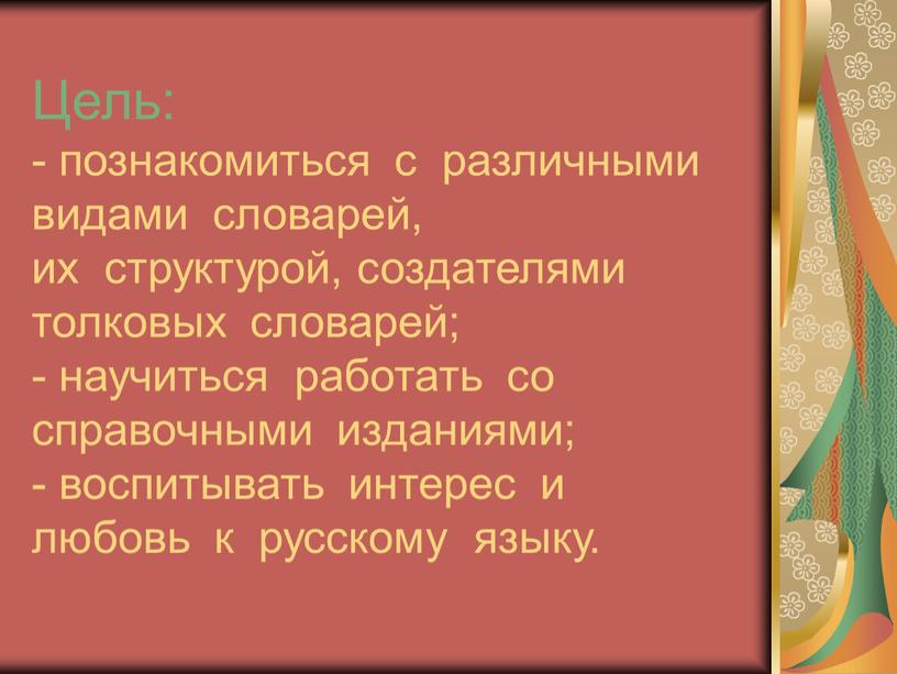 Цель: - познакомиться с различными видами словарей, их структурой, создателями толковых словарей; - научиться работать со справочными изданиями; - воспитывать интерес и любовь к русскому…