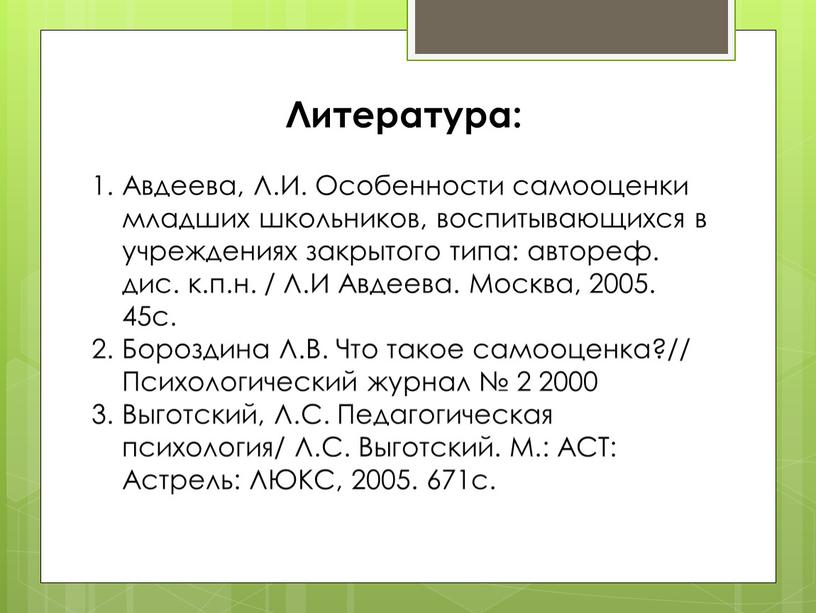 Литература: Авдеева, Л.И. Особенности самооценки младших школьников, воспитывающихся в учреждениях закрытого типа: автореф