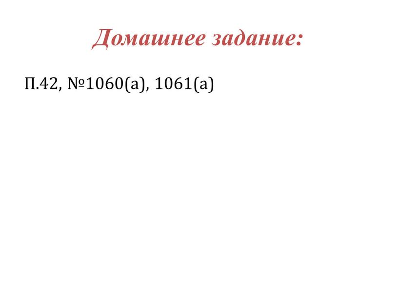 Домашнее задание: П.42, №1060(а), 1061(а)