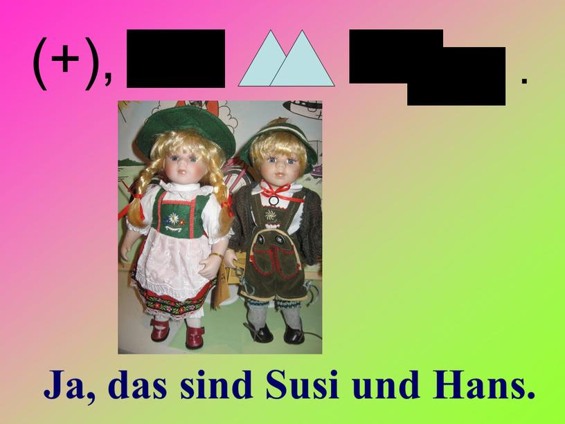 . (+), Ja, das sind Susi und Hans.