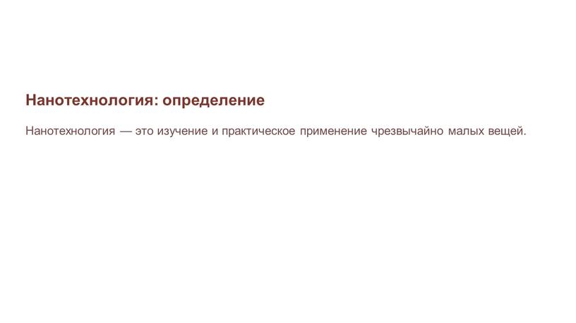 Нанотехнология: определение Нанотехнология — это изучение и практическое применение чрезвычайно малых вещей