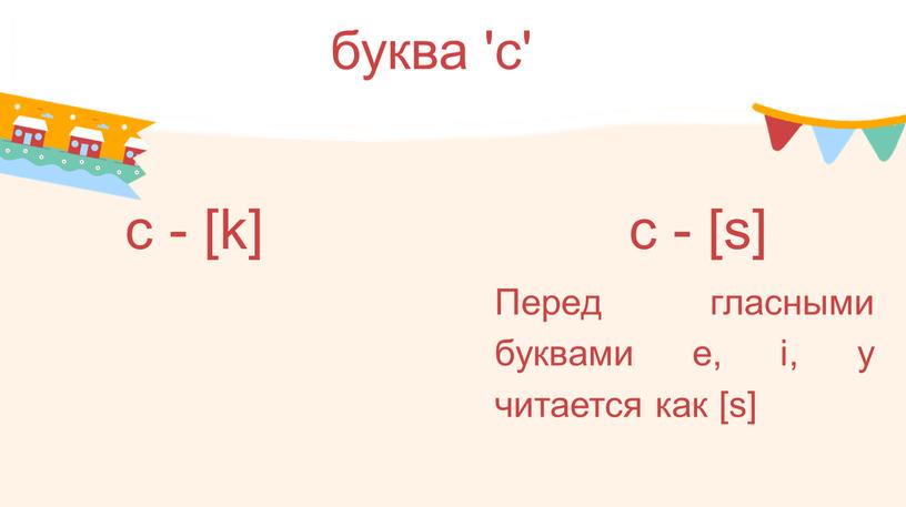 Перед гласными буквами e, i, y читается как [s]