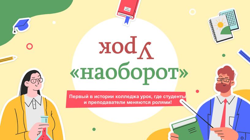 Урок Первый в истории колледжа урок, где студенты и преподаватели меняются ролями! «наоборот»