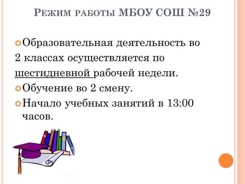 Режим работы МБОУ СОШ №29 Образовательная деятельность во 2 классах осуществляется по шестидневной рабочей недели