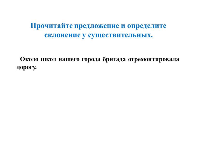 Прочитайте предложение и определите склонение у существительных