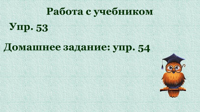 Работа с учебником Упр. 53 Домашнее задание: упр