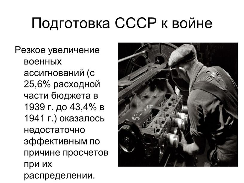 Подготовка СССР к войне Резкое увеличение военных ассигнований (с 25,6% расходной части бюджета в 1939 г