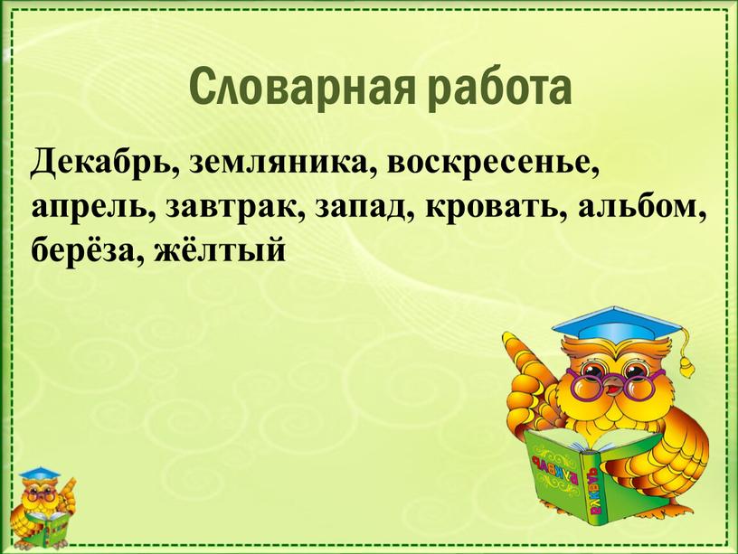 Словарная работа Декабрь, земляника, воскресенье, апрель, завтрак, запад, кровать, альбом, берёза, жёлтый