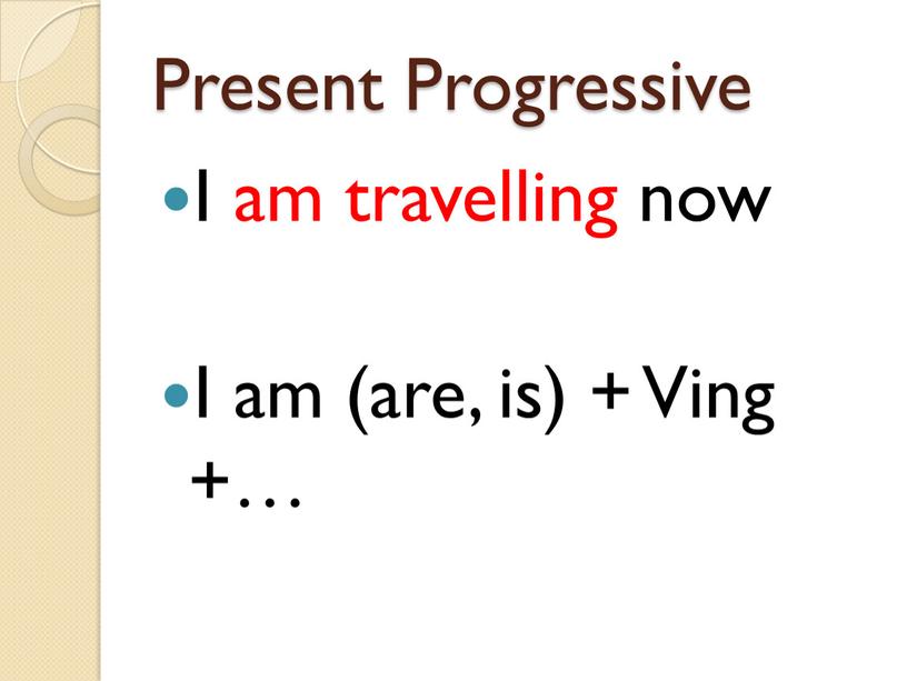 Present Progressive I am travelling now