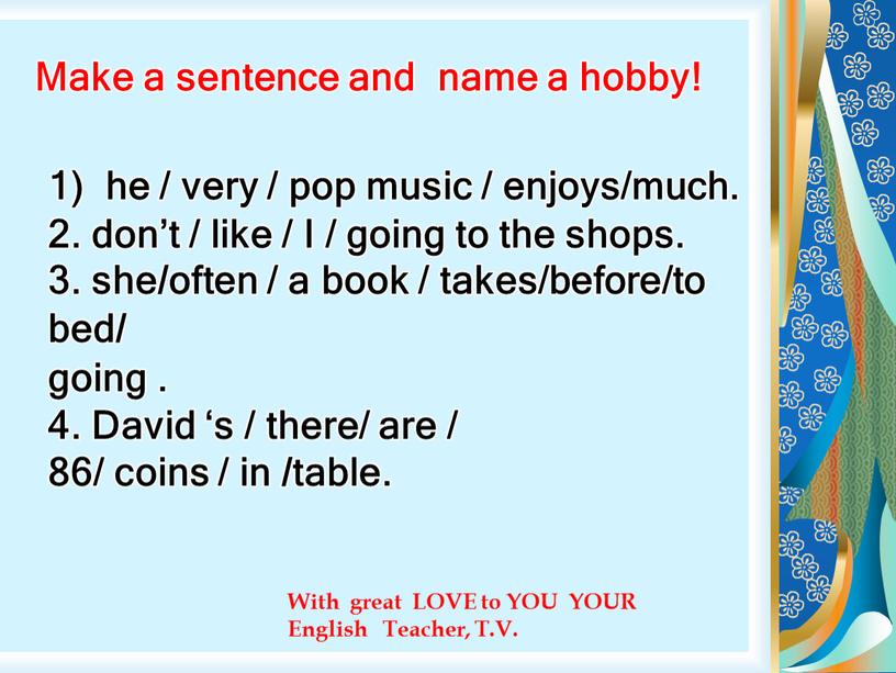 Make a sentence and name a hobby! 1) he / very / pop music / enjoys/much