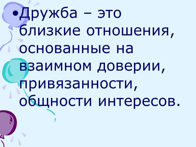 Дружба – это близкие отношения, основанные на взаимном доверии, привязанности, общности интересов