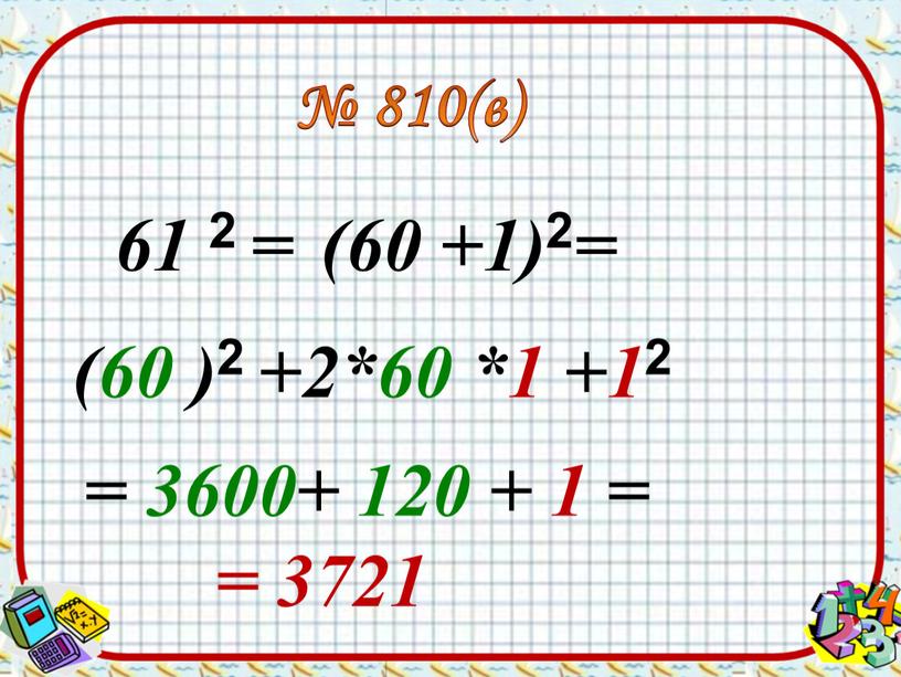 61 2 = (60 +1) 2 = (60 ) 2 +2*60 *1 +1 2 № 810(в) = 3600+ 120 + 1 = = 3721