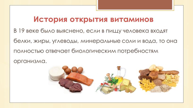 В 19 веке было выяснено, если в пищу человека входят белки, жиры, углеводы, минеральные соли и вода, то она полностью отвечает биологическим потребностям организма