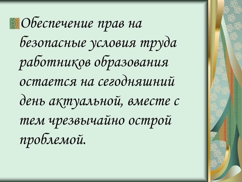 Обеспечение прав на безопасные условия труда работников образования остается на сегодняшний день актуальной, вместе с тем чрезвычайно острой проблемой