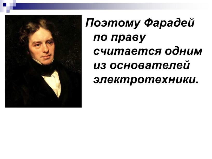 Поэтому Фарадей по праву считается одним из основателей электротехники