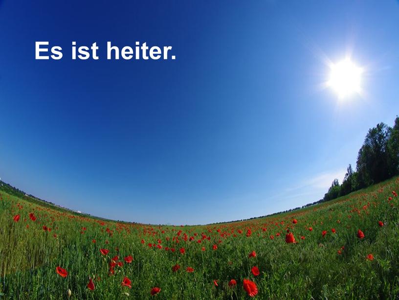 Es ist heiter.