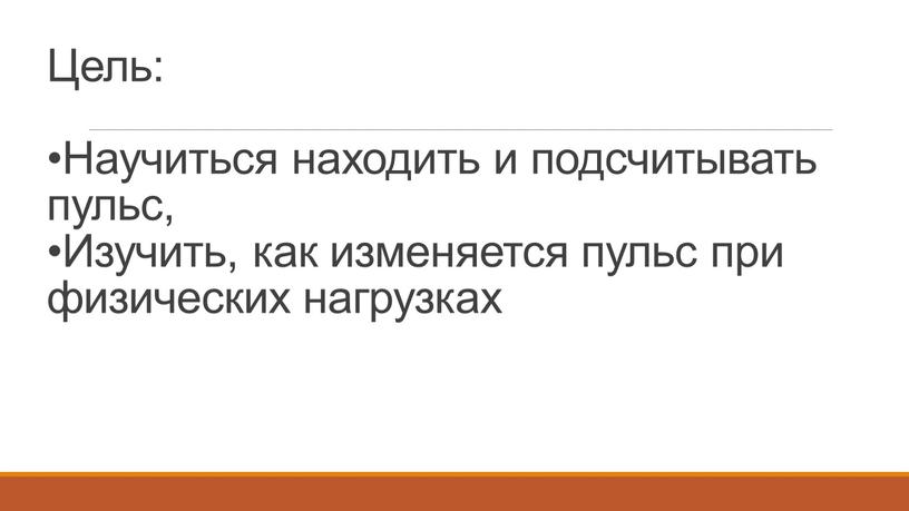 Цель: •Научиться находить и подсчитывать пульс, •Изучить, как изменяется пульс при физических нагрузках