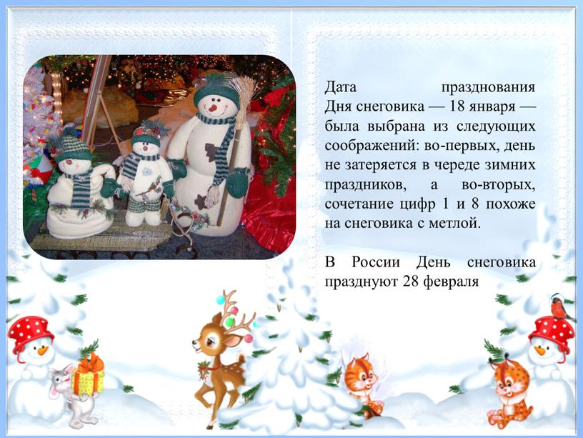 Дата празднования Дня снеговика — 18 января — была выбрана из следующих соображений: во-первых, день не затеряется в череде зимних праздников, а во-вторых, сочетание цифр…