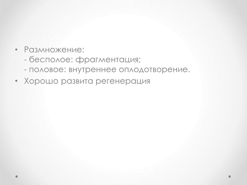 Размножение: - бесполое: фрагментация; - половое: внутреннее оплодотворение