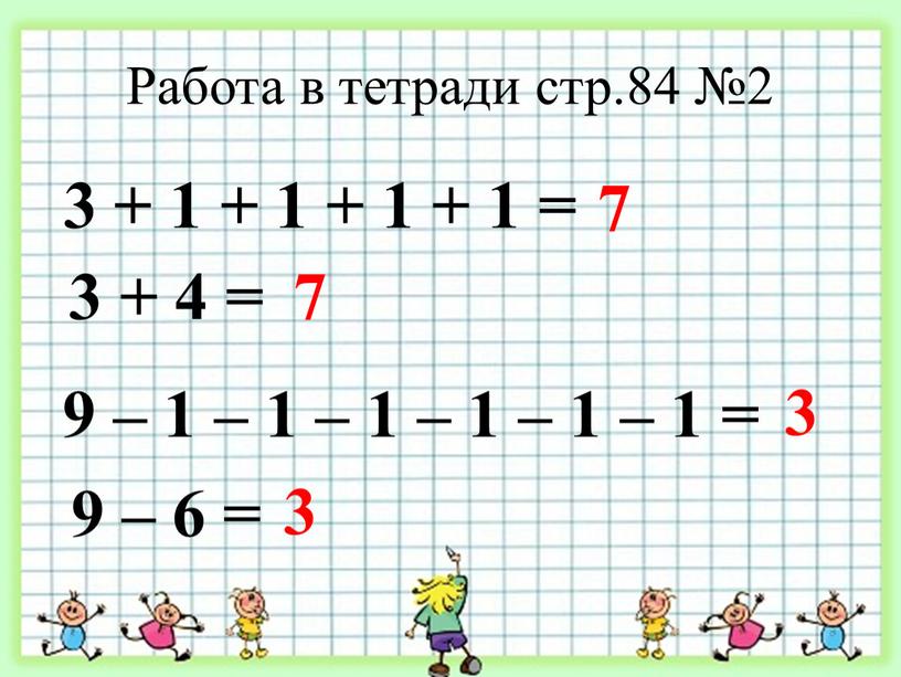 Работа в тетради стр.84 №2 3 + 1 + 1 + 1 + 1 = 7 7 9 – 1 – 1 – 1 –…