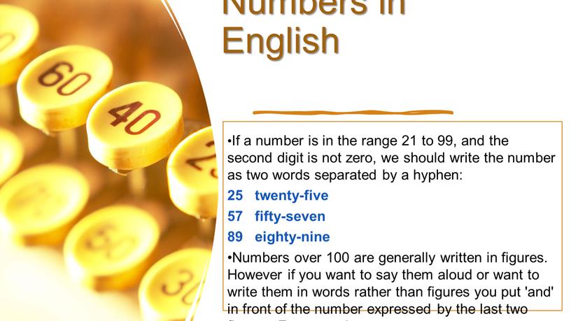 Expressing Numbers in English •If a number is in the range 21 to 99, and the second digit is not zero, we should write the…