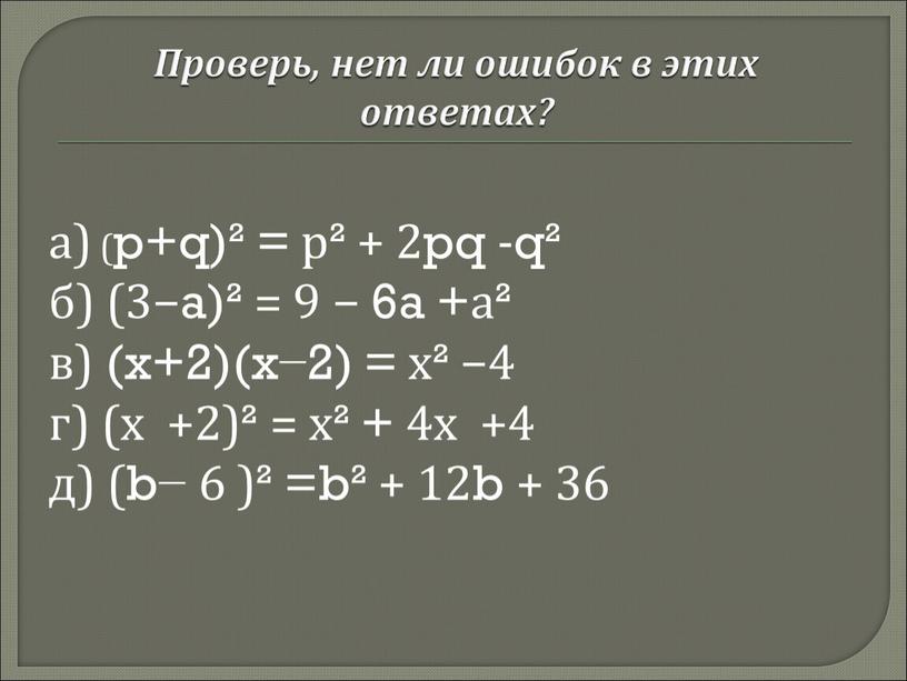 Проверь, нет ли ошибок в этих ответах? а) (p+q)² = р² + 2pq -q² б) (3−a)² = 9 − 6a +а² в) (x+2)(x−2) = х²…