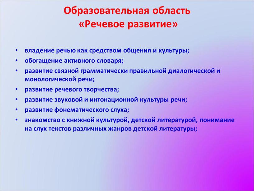 Образовательная область «Речевое развитие» владение речью как средством общения и культуры; обогащение активного словаря; развитие связной грамматически правильной диалогической и монологической речи; развитие речевого творчества;…