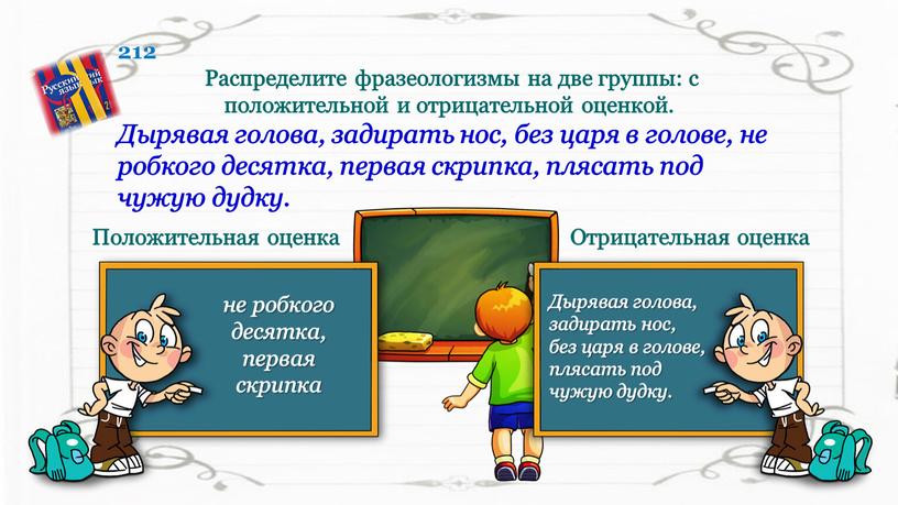 Распределите фразеологизмы на две группы: с положительной и отрицательной оценкой