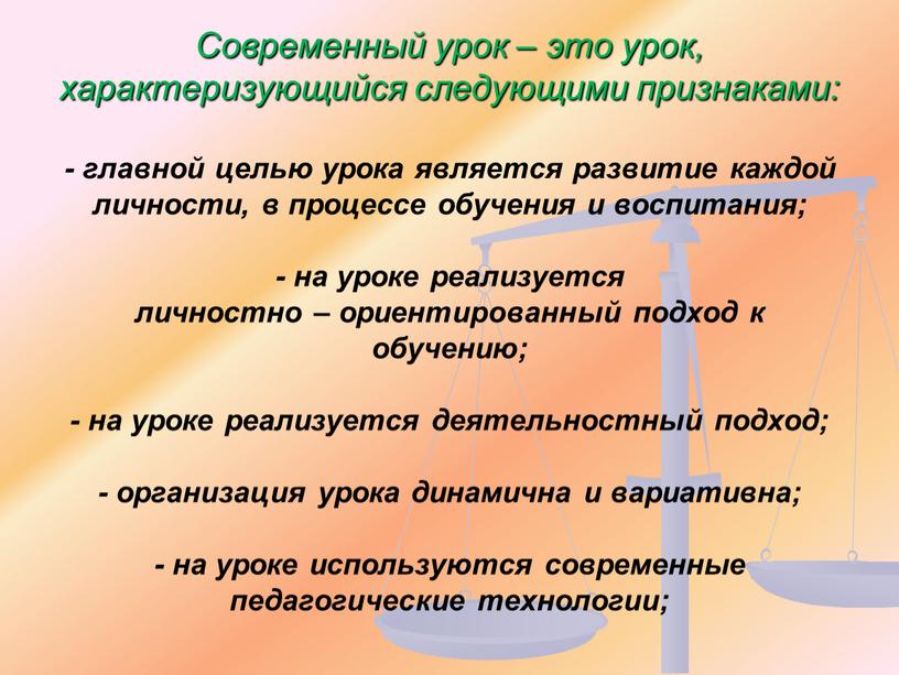 Современный урок – это урок, характеризующийся следующими признаками: - главной целью урока является развитие каждой личности, в процессе обучения и воспитания; - на уроке реализуется…