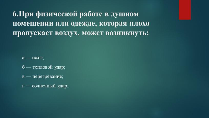 При физической работе в душном помещении или одежде, которая плохо пропускает воздух, может возникнуть: а — ожог; б — тепловой удар; в — перегревание; г…