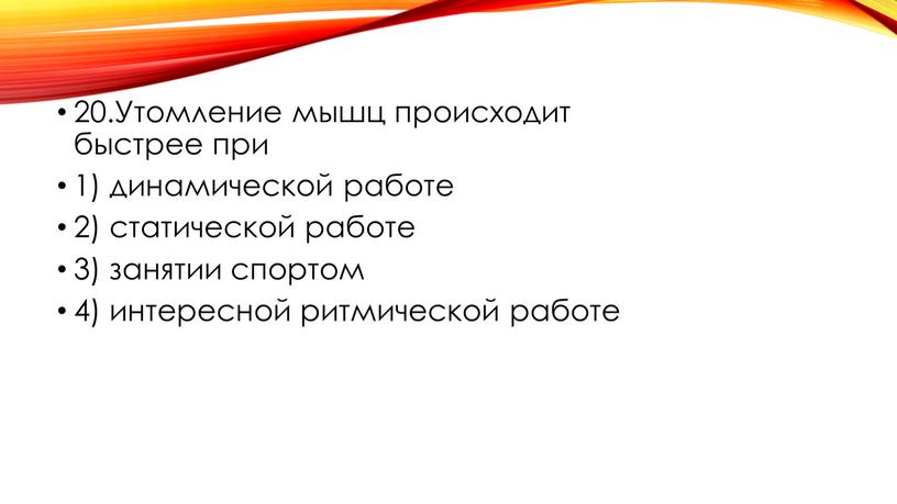 Утомление мышц происходит быстрее при 1) динамической работе 2) статической работе 3) занятии спортом 4) интересной ритмической работе