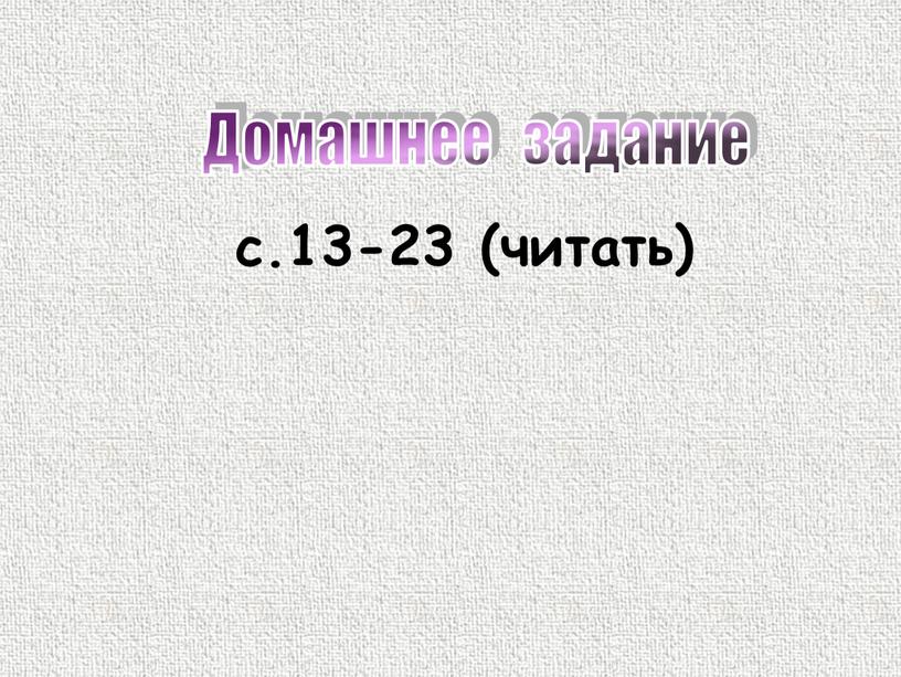 с.13-23 (читать) Домашнее задание