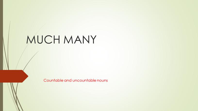 MUCH MANY Countable and uncountable nouns