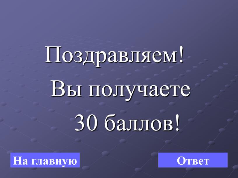 Поздравляем! Вы получаете 30 баллов!