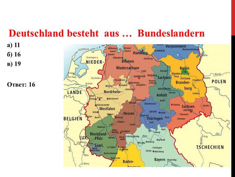 Deutschland besteht aus … Bundeslandern а) 11 б) 16 в) 19