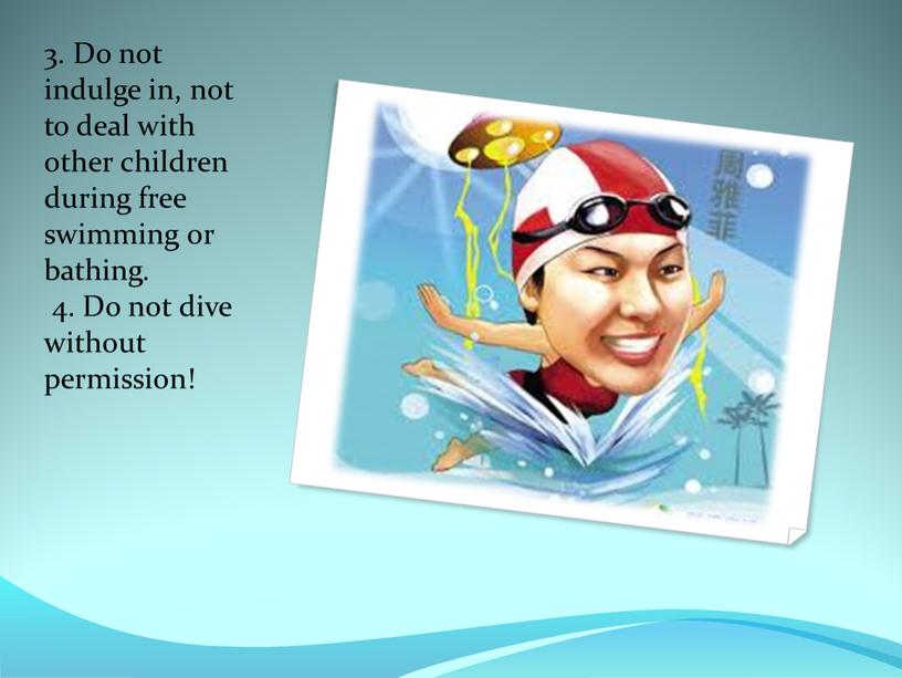 Do not indulge in, not to deal with other children during free swimming or bathing