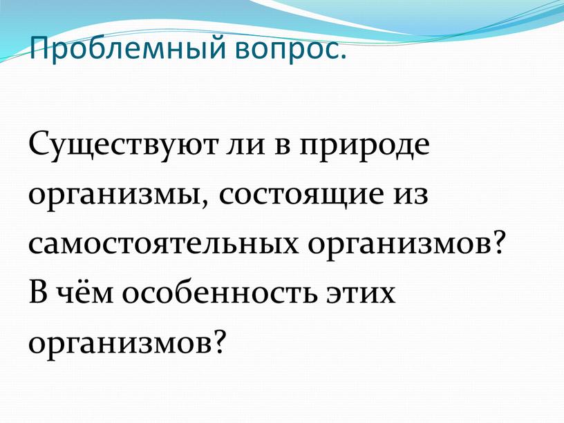 Проблемный вопрос. Существуют ли в природе организмы, состоящие из самостоятельных организмов?