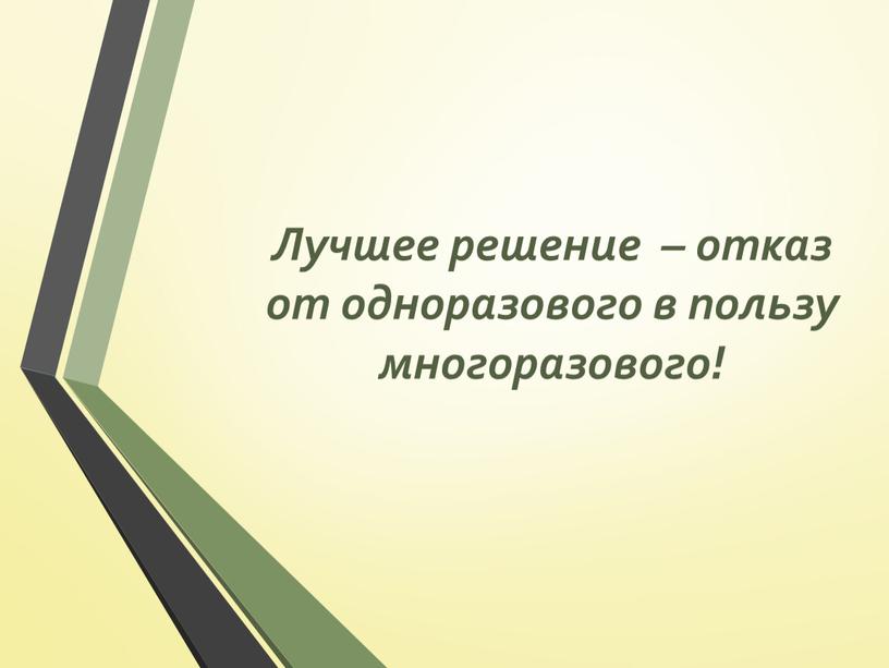 Лучшее решение – отказ от одноразового в пользу многоразового!