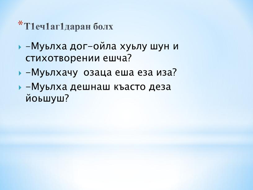 Т1еч1аг1даран болх -Муьлха дог-ойла хуьлу шун и стихотворении ешча? -Муьлхачу озаца еша еза иза? -Муьлха дешнаш къасто деза йоьшуш?