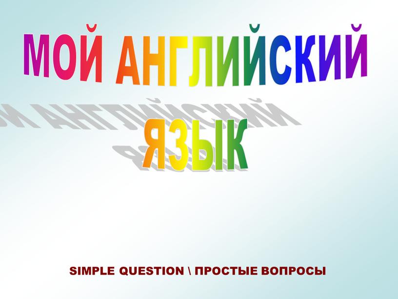 МОЙ АНГЛИЙСКИЙ ЯЗЫК SIMPLE QUESTION \