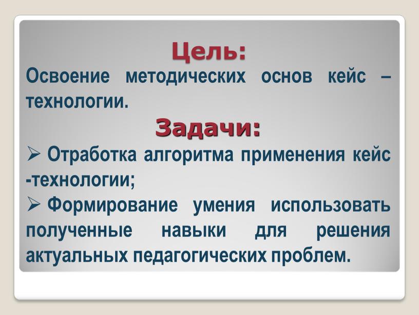 Цель: Освоение методических основ кейс – технологии