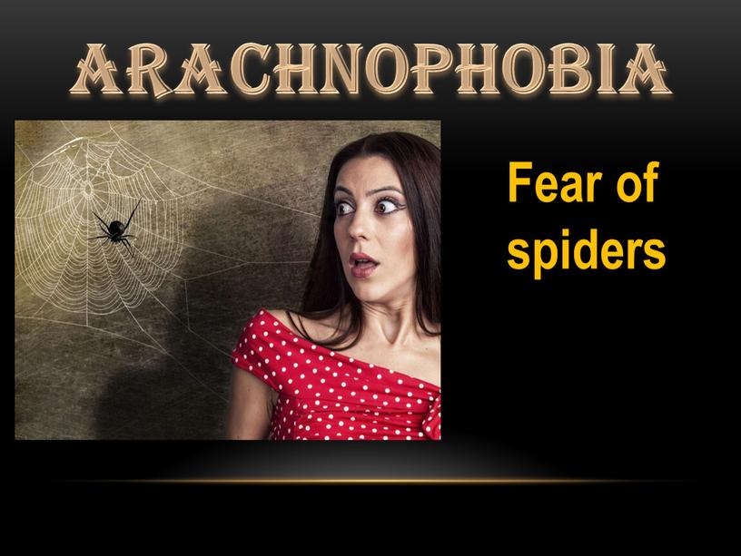 Arachnophobia Fear of spiders