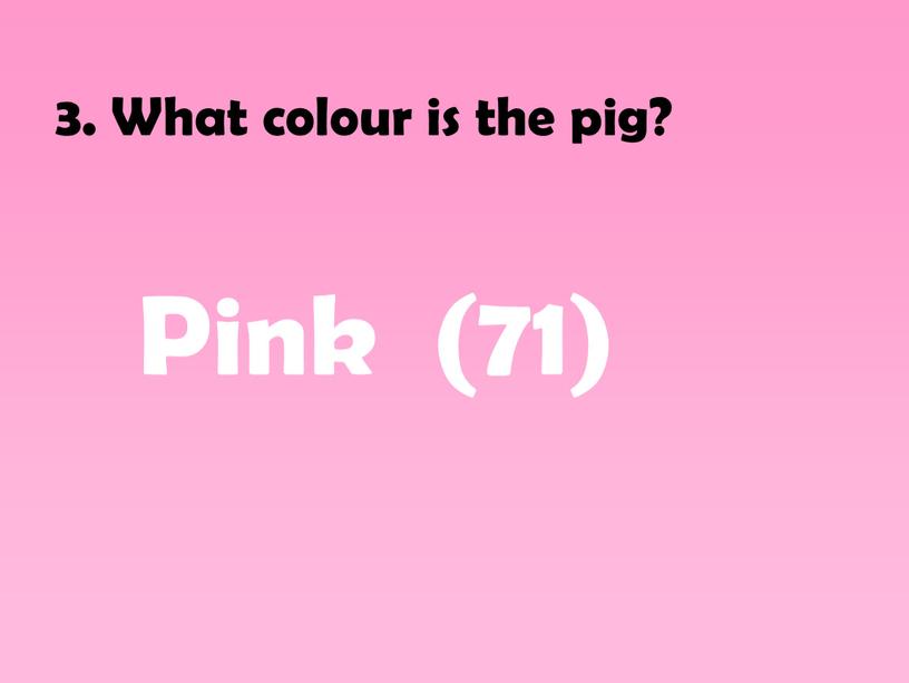 What colour is the pig? Pink (71)