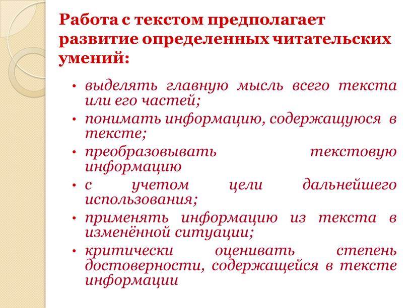 Работа с текстом предполагает развитие определенных читательских умений: выделять главную мысль всего текста или его частей; понимать информацию, содержащуюся в тексте; преобразовывать текстовую информацию с…