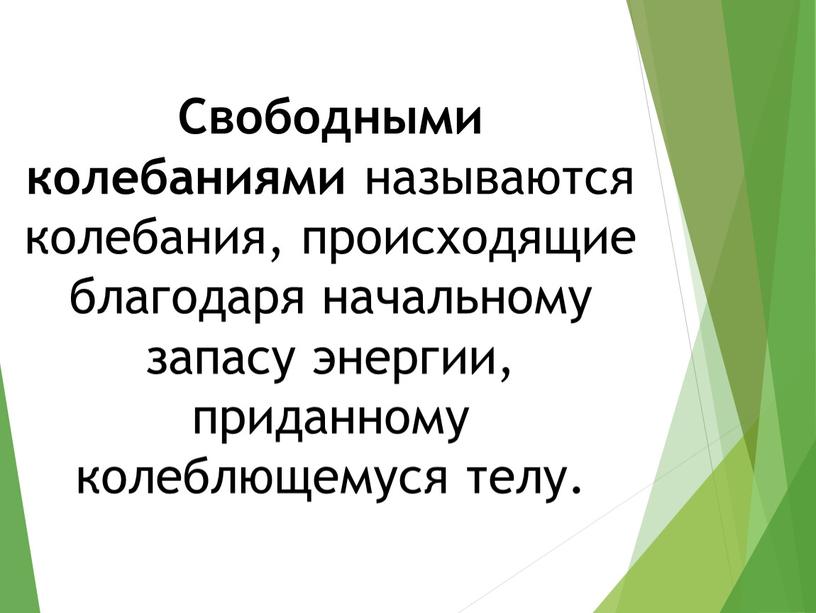 Свободными колебаниями называются колебания, происходящие благодаря начальному запасу энергии, приданному колеблющемуся телу