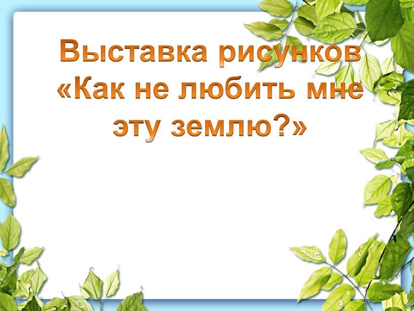 Выставка рисунков «Как не любить мне эту землю?»