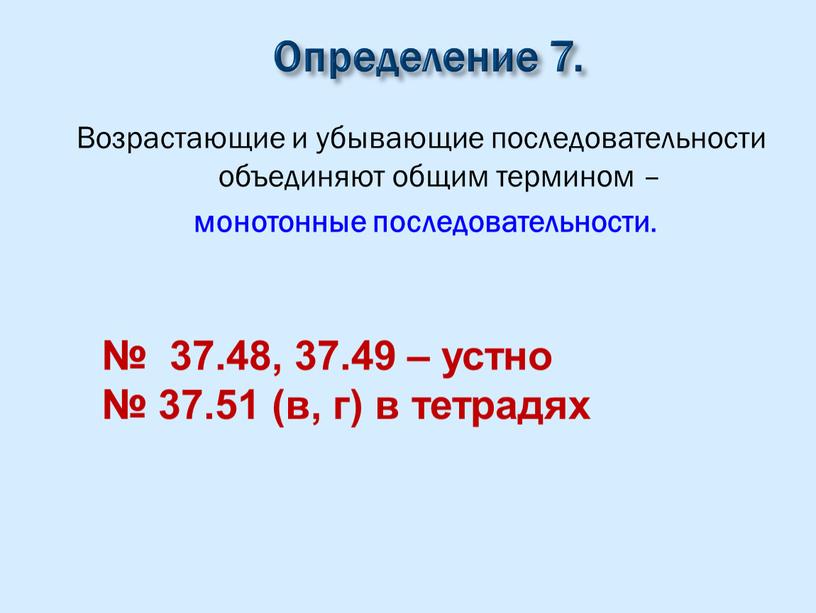 Определение 7. Возрастающие и убывающие последовательности объединяют общим термином – монотонные последовательности