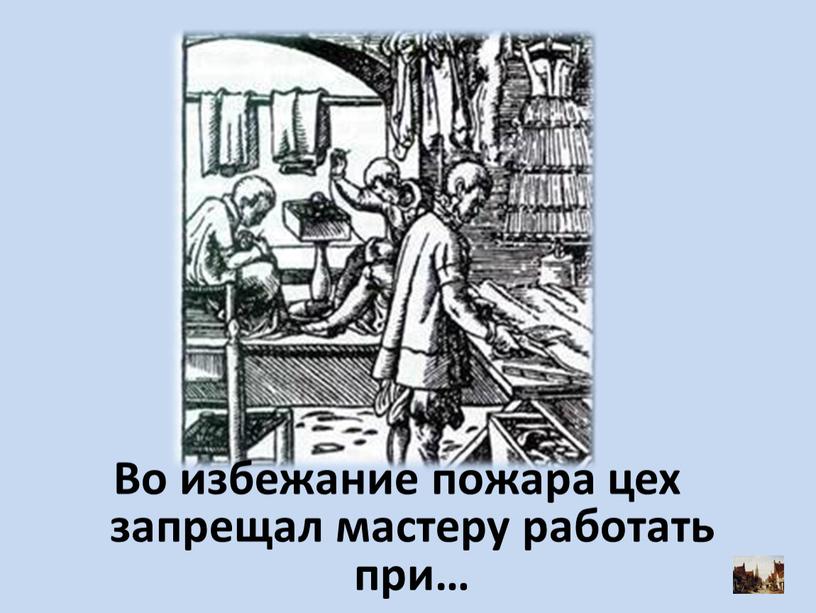 Во избежание пожара цех запрещал мастеру работать при…