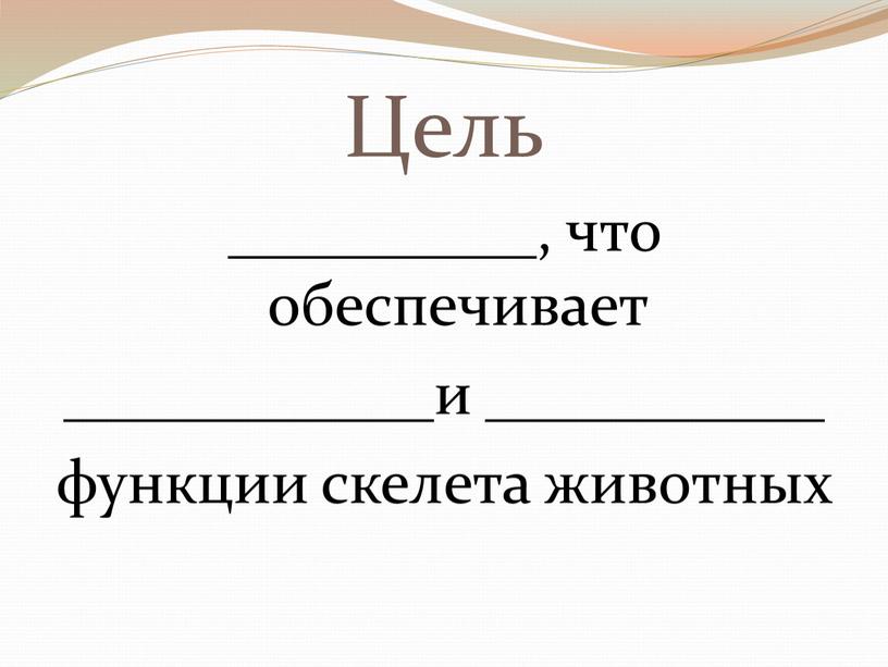 Цель __________, что обеспечивает ____________и ___________ функции скелета животных